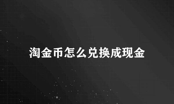 淘金币怎么兑换成现金