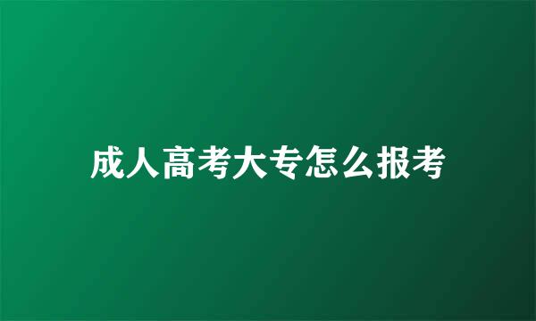 成人高考大专怎么报考