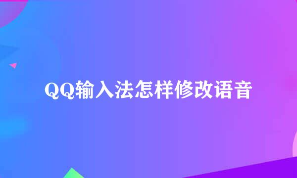 QQ输入法怎样修改语音