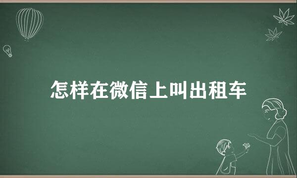 怎样在微信上叫出租车