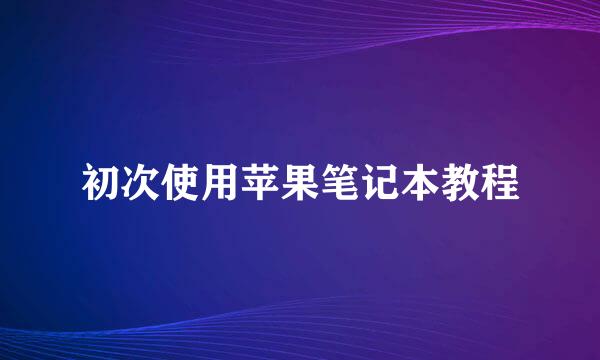初次使用苹果笔记本教程