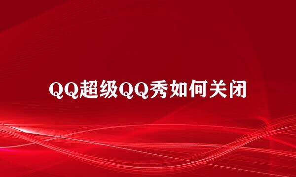 QQ超级QQ秀如何关闭