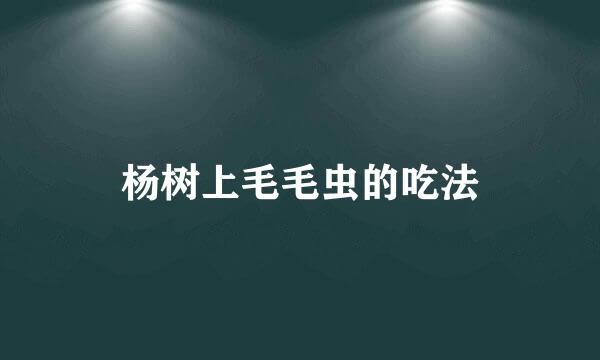 杨树上毛毛虫的吃法