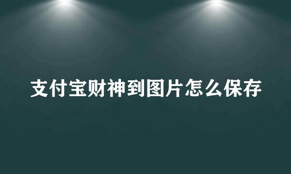 支付宝财神到图片怎么保存