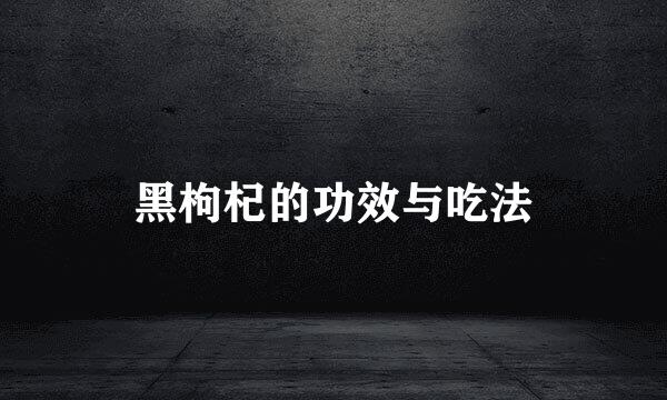 黑枸杞的功效与吃法