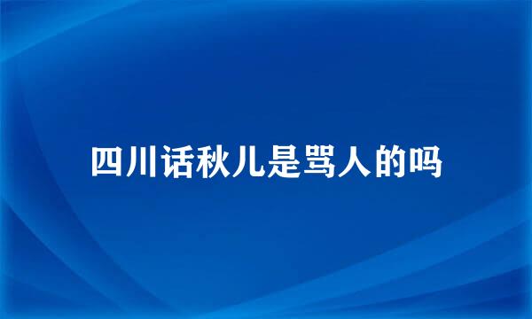 四川话秋儿是骂人的吗