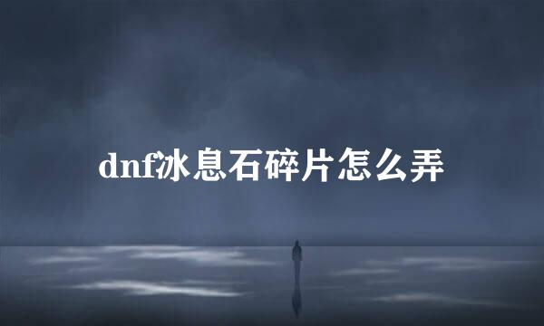 dnf冰息石碎片怎么弄
