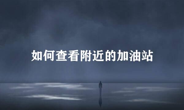 如何查看附近的加油站