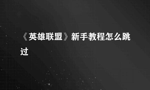 《英雄联盟》新手教程怎么跳过