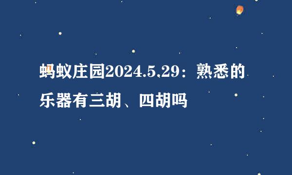蚂蚁庄园2024.5.29：熟悉的乐器有三胡、四胡吗