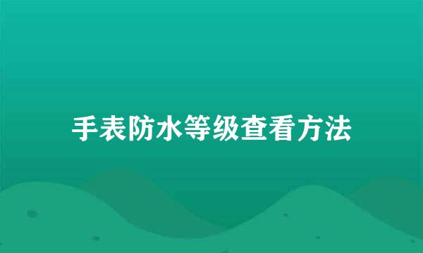 手表防水等级查看方法
