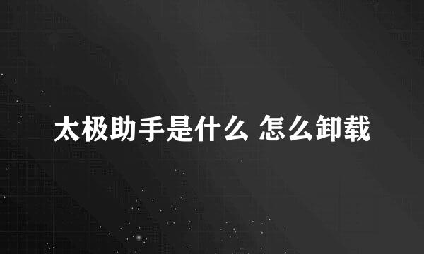 太极助手是什么 怎么卸载