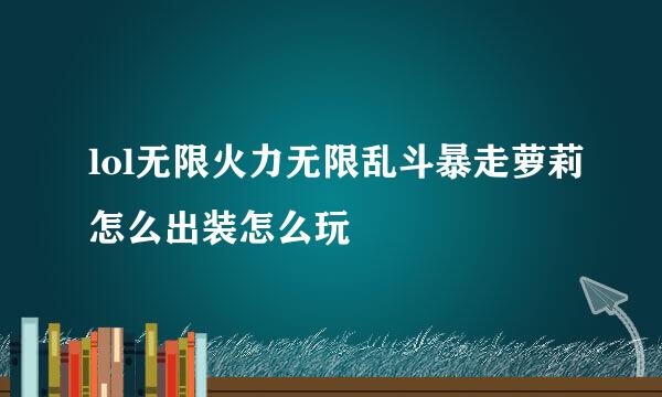lol无限火力无限乱斗暴走萝莉怎么出装怎么玩