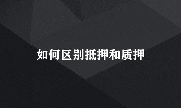 如何区别抵押和质押