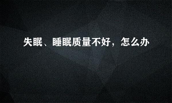 失眠、睡眠质量不好，怎么办