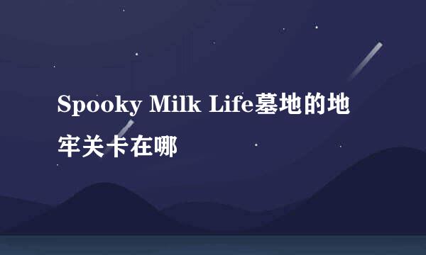 Spooky Milk Life墓地的地牢关卡在哪