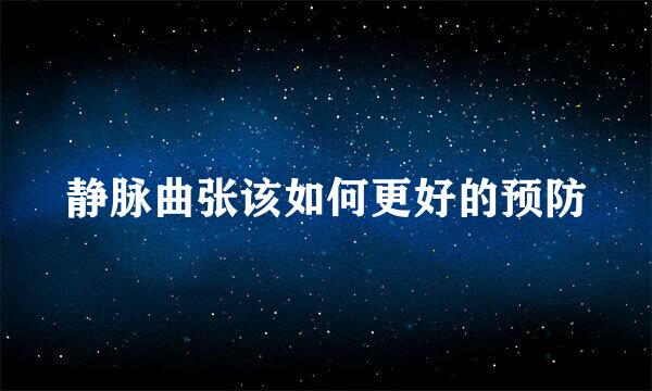 静脉曲张该如何更好的预防
