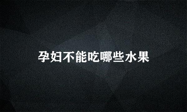孕妇不能吃哪些水果