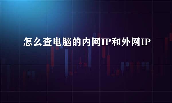 怎么查电脑的内网IP和外网IP