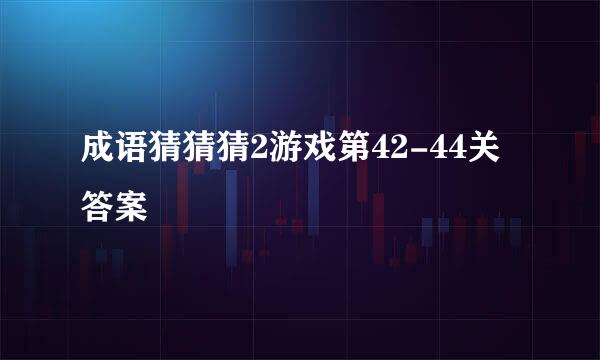 成语猜猜猜2游戏第42-44关答案