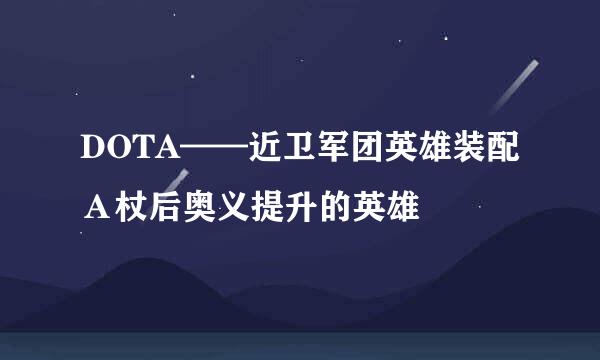 DOTA——近卫军团英雄装配Ａ杖后奥义提升的英雄