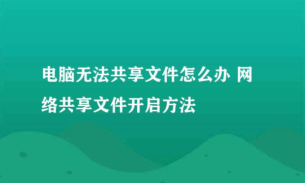 电脑无法共享文件怎么办 网络共享文件开启方法