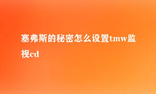 塞弗斯的秘密怎么设置tmw监视cd