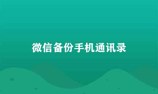 微信备份手机通讯录