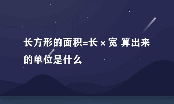 长方形的面积=长×宽 算出来的单位是什么