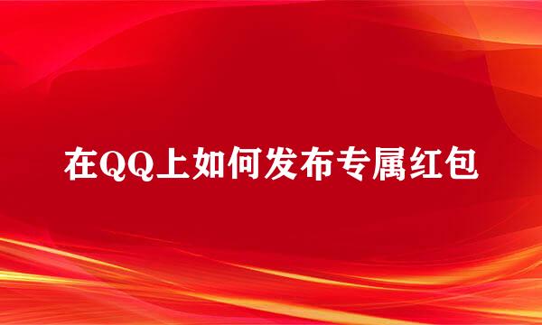 在QQ上如何发布专属红包
