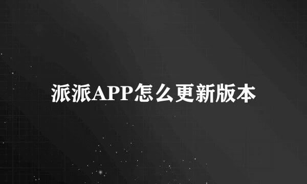 派派APP怎么更新版本