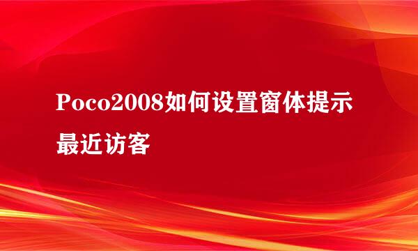 Poco2008如何设置窗体提示最近访客