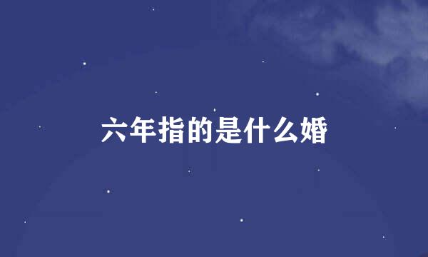 六年指的是什么婚