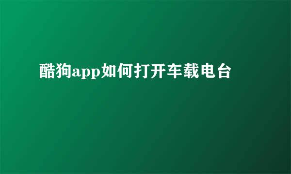 酷狗app如何打开车载电台