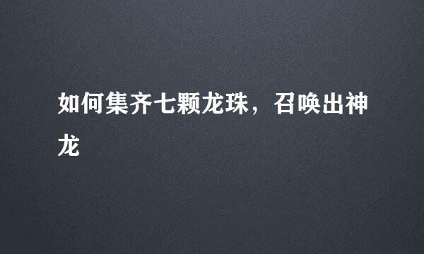 如何集齐七颗龙珠，召唤出神龙