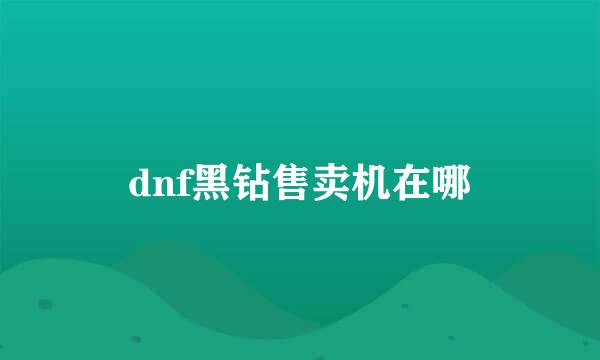 dnf黑钻售卖机在哪