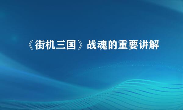 《街机三国》战魂的重要讲解