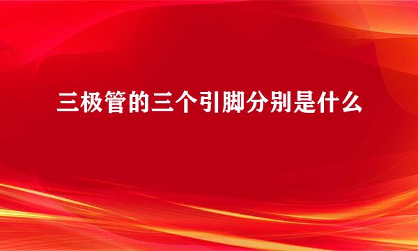 三极管的三个引脚分别是什么