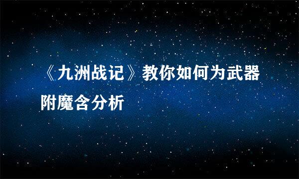 《九洲战记》教你如何为武器附魔含分析