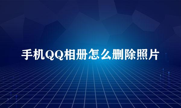 手机QQ相册怎么删除照片