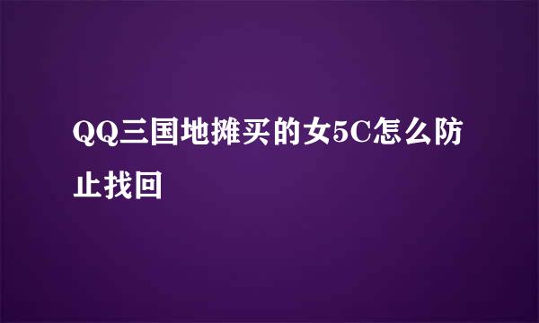 QQ三国地摊买的女5C怎么防止找回