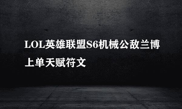 LOL英雄联盟S6机械公敌兰博上单天赋符文