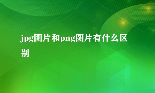 jpg图片和png图片有什么区别
