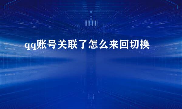 qq账号关联了怎么来回切换