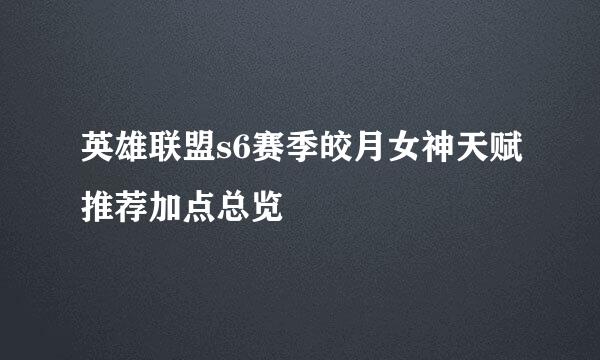 英雄联盟s6赛季皎月女神天赋推荐加点总览