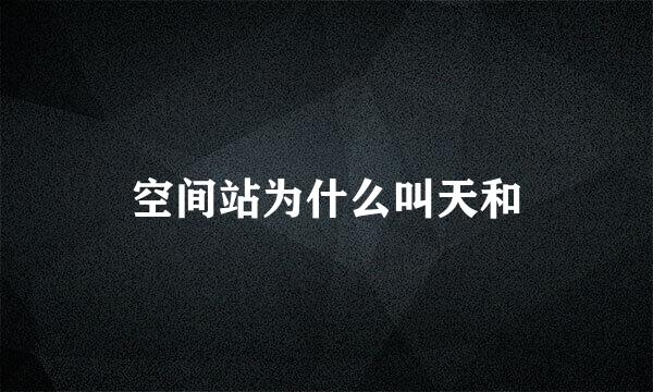 空间站为什么叫天和