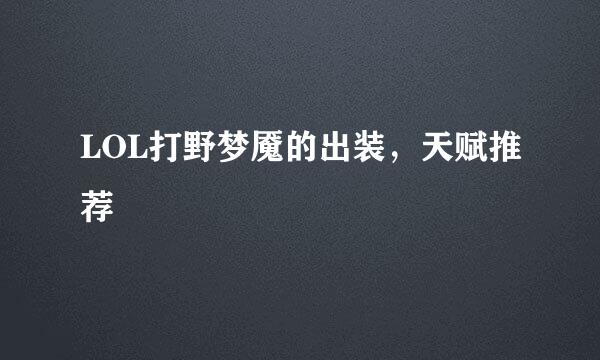LOL打野梦魇的出装，天赋推荐