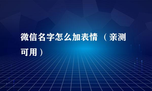 微信名字怎么加表情 （亲测可用）