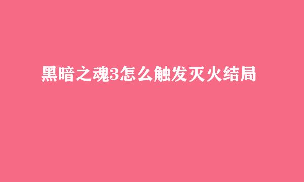 黑暗之魂3怎么触发灭火结局