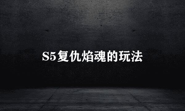 S5复仇焰魂的玩法